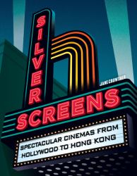 Silver Screens: Spectacular Cinemas from Hollywood to Hong Kong