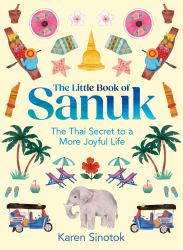 The Little Book of Sanuk : The Thai Secret To A More Joyful Life