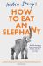 How to Eat an Elephant : The Life-Changing Power of Managing Anxiety, One Bite at a Time