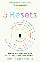 The 5 Resets : Rewire Your Brain and Body for Less Stress and More Resilience