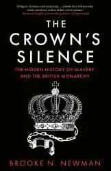 The Crown's Silence : The Hidden History of Slavery and the British Monarchy