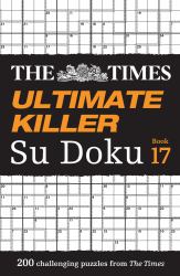 The Times Su Doku : The Times Ultimate Killer Su Doku: 200 of the Deadliest Su Doku Puzzles