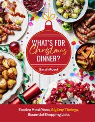 What's for Christmas Dinner? : Festive Meal Plans, Big-Day Timings, Essential Shopping Lists