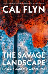 The Savage Landscape : How We Made the Wilderness