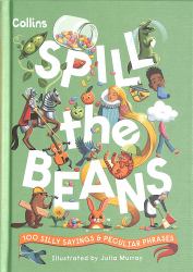 Spill the Beans: 100 Silly Sayings and Peculiar Phrases
