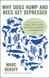 Why Dogs Hump and Bees Get Depressed : The Fascinating Science of Animal Intelligence, Emotions, Friendship, and Conservation