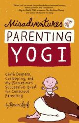 Misadventures of a Parenting Yogi : Cloth Diapers, Cosleeping, and My (Sometimes Successful) Quest for Conscious Parenting