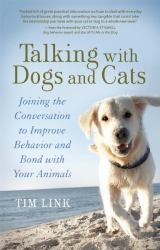 Talking with Dogs and Cats : Joining the Conversation to Improve Behavior and Bond with Your Animals