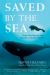Saved by the Sea : Hope, Heartbreak, and Wonder in the Blue World