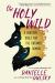 The Holy Wild : A Heathen Bible for the Untamed Woman