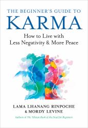 The Beginner's Guide to Karma : How to Live with Less Negativity and More Peace