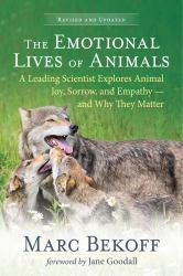 The Emotional Lives of Animals (revised) : A Leading Scientist Explores Animal Joy, Sorrow, and Empathy - and Why They Matter