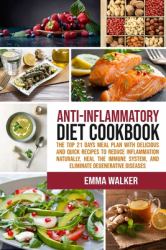 Anti-Inflammatory Diet Cookbook : 21-Day Meal Plan with Delicious and Quick Recipes to Reduce Inflammation Naturally, Heal Immune System, and Eliminate Degenerative Diseases