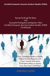 Certified Computer Security Incident Handler Secrets to Acing the Exam and Successful Finding and Landing Your Next Certified Computer Security