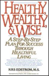 Healthy, Wealthy and Wise : A Step by Step Plan for Success Through Healthful Living