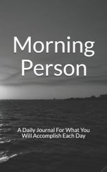 Morning Person Journal : A Daily Journal for What You Will Accomplish Each Day