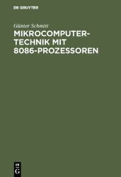Mikrocomputertechnik Mit 8086-Prozessoren : Maschinenorientierte Programmierung. Grundlagen, Schaltungstechnik und Anwendungen