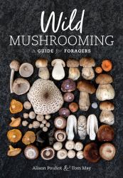 Wild Mushrooming : A Guide for Foragers