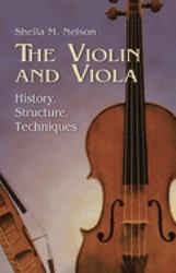 The Violin and Viola : History, Structure, Techniques