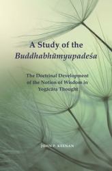 A Study of the Buddhabhūmyupadeśa : The Doctrinal Development of the Notion of Wisdom in Yogācāra Thought