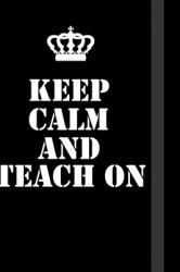 Keep Calm and Teach On : Writing Careers Journals and Notebook. a Way Towards Enhancement