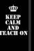Keep Calm and Teach On : Writing Careers Journals and Notebook. a Way Towards Enhancement