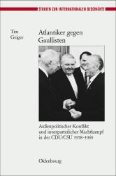 Atlantiker Gegen Gaullisten : Außenpolitischer Konflikt und Innerparteilicher Machtkampf in der CDU/CSU 1958-1969