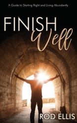 Finish Well : A Guide to Starting Right and Living Abundantly