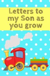 Letters to My Son As You Grow : Unique Keepsake Journal Notebook to Write Letters to Your Son - Perfect Baby Shower Gift for New or Expecting Mother of a Baby Boy