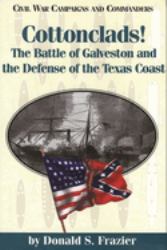 Civil war Campaigns and Commanders: Cottonclads! : The Battle of Galveston and the Defense of the Texas Coast