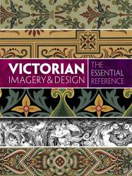 Victorian Imagery and Design : The Essential Reference