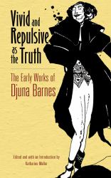 Vivid and Repulsive As the Truth : The Early Works of Djuna Barnes