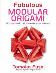 Fabulous Modular Origami : 20 Origami Models with Instructions and Diagrams