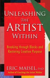 Unleashing the Artist Within : Breaking Through Blocks and Restoring Creative Purpose