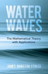 Water Waves : The Mathematical Theory with Applications