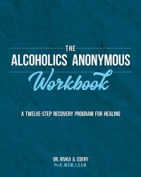 The Alcoholics Anonymous Workbook : A Twelve-Step Recovery Program for Healing