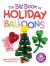 The Big Book of Holiday Balloons : Over 100 Designs for All Year Round!