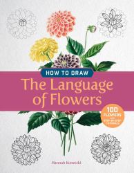 How to Draw the Language of Flowers : 100 Step-By-Step Tutorials