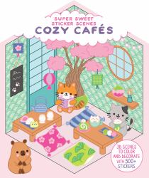 Super Sweet Sticker Scenes: Cozy Cafés (3D Scenes to Color and Decorate with over 500 Stickers!)