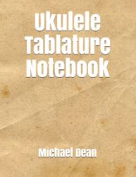 Ukulele Tablature Notebook : Blank Sheet Music Notebook 140 Pages of Tablature Notebook Paper for Composing Ukulele Songs and Chords