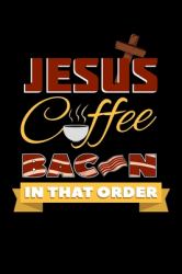 Jesus Coffee Bacon in That Order : Christian Notebook to Write in, 6x9, Lined, 120 Pages Journal