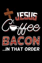 Jesus Coffee Bacon in That Order : Faithful Notebook to Write in, 6x9, Lined, 120 Pages Journal