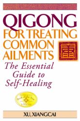 Qigong for Treating Common Ailments : The Essential Guide to Self Healing