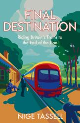 Final Destination : Riding Britain's Trains to the End of the Line