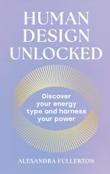 Human Design Unlocked: Discover Your Energy Type and Harness Your Power