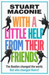 With a Little Help from Their Friends : The Beatles Changed the World. but Who Changed Theirs?