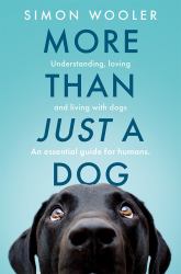 More Than Just a Dog: Understanding, Loving and Living with Dogs. an Essential Guide for Humans