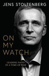 On My Watch : Leading NATO in a Time of War