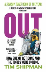 Out : How Brexit Got Done and the Tories Were Undone