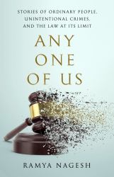 Any One of Us : Stories of Ordinary People, Unintentional Crimes, and the Law at Its Limit